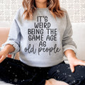 It's Weird Being The Same Age As Old People Sweatshirt - WonderingCloth