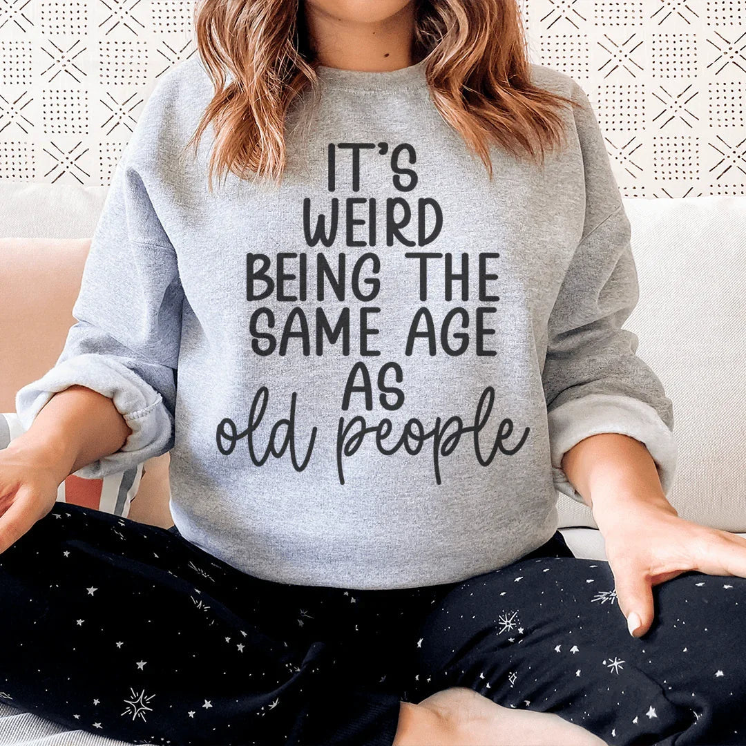 It's Weird Being The Same Age As Old People Sweatshirt - WonderingCloth