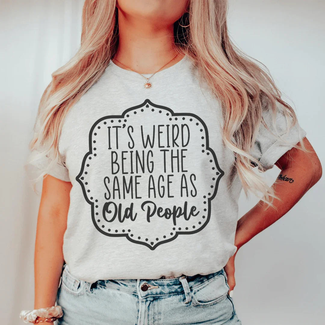 It's Weird Being The Same Age As Old People Tee - WonderingCloth