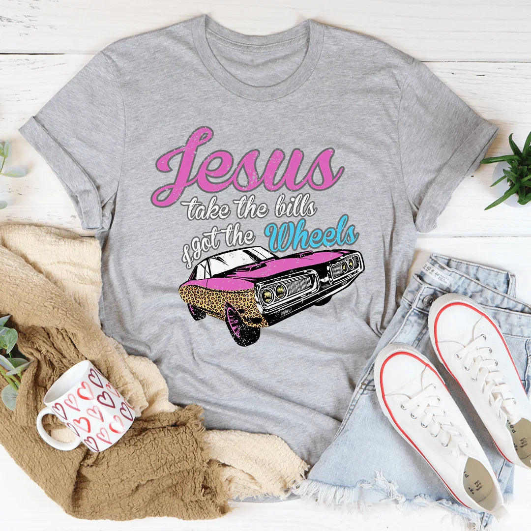 Jesus Take The Bills I Got The Wheels Tee - WonderingCloth