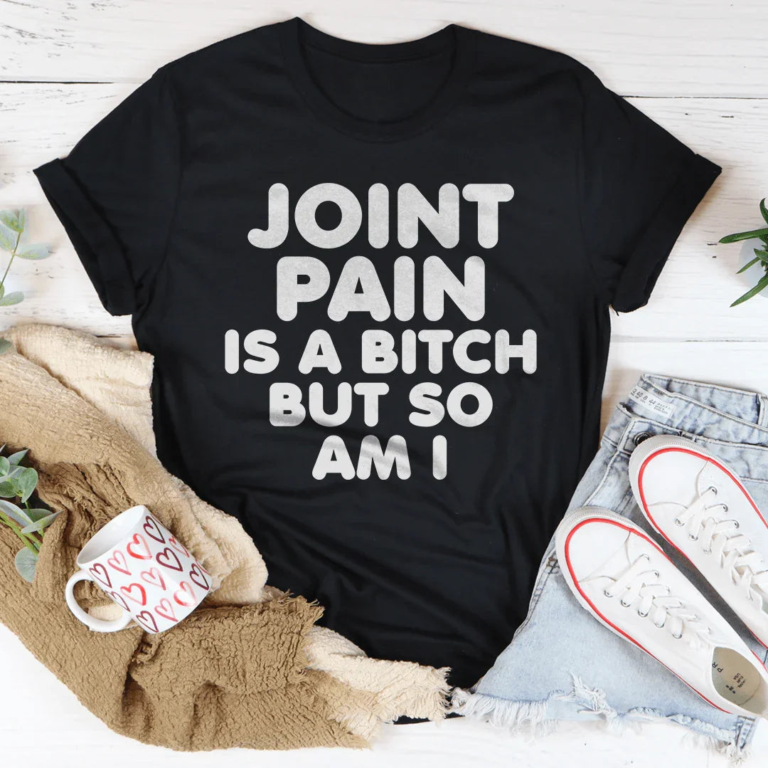 Joint Pain Is A B* But So Am I Tee - WonderingCloth