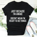 Just Because I'm Awake Doesn't Mean I'm Ready To Do Things Tee - WonderingCloth