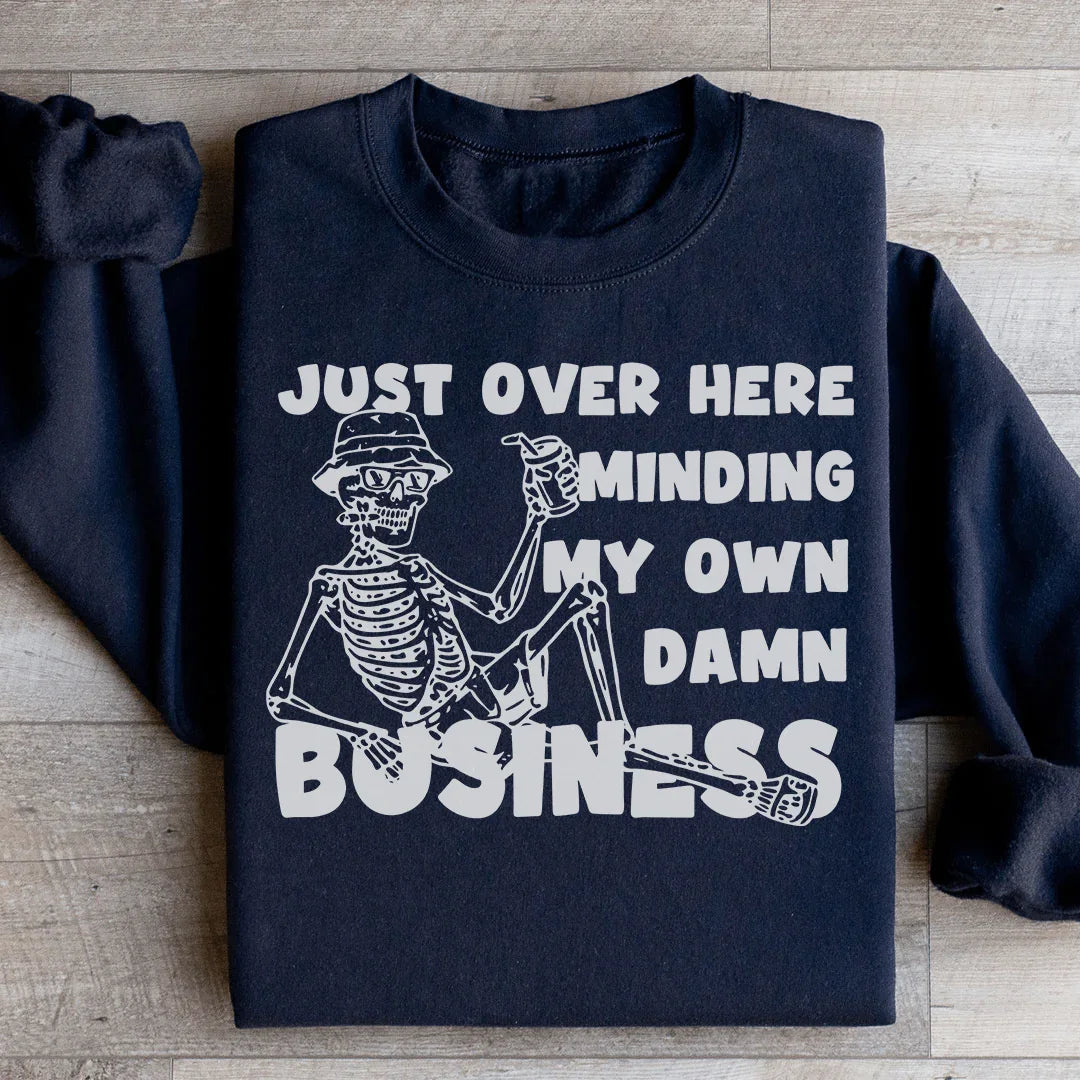Just Over Here Minding My Own Damn Business Sweatshirt - WonderingCloth