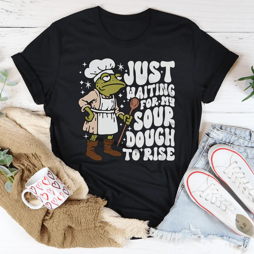 Just Waiting For My Sour Dough To Rise Tee - WonderingCloth