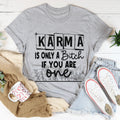 Karma Is Only A B If You Are One Tee - WonderingCloth