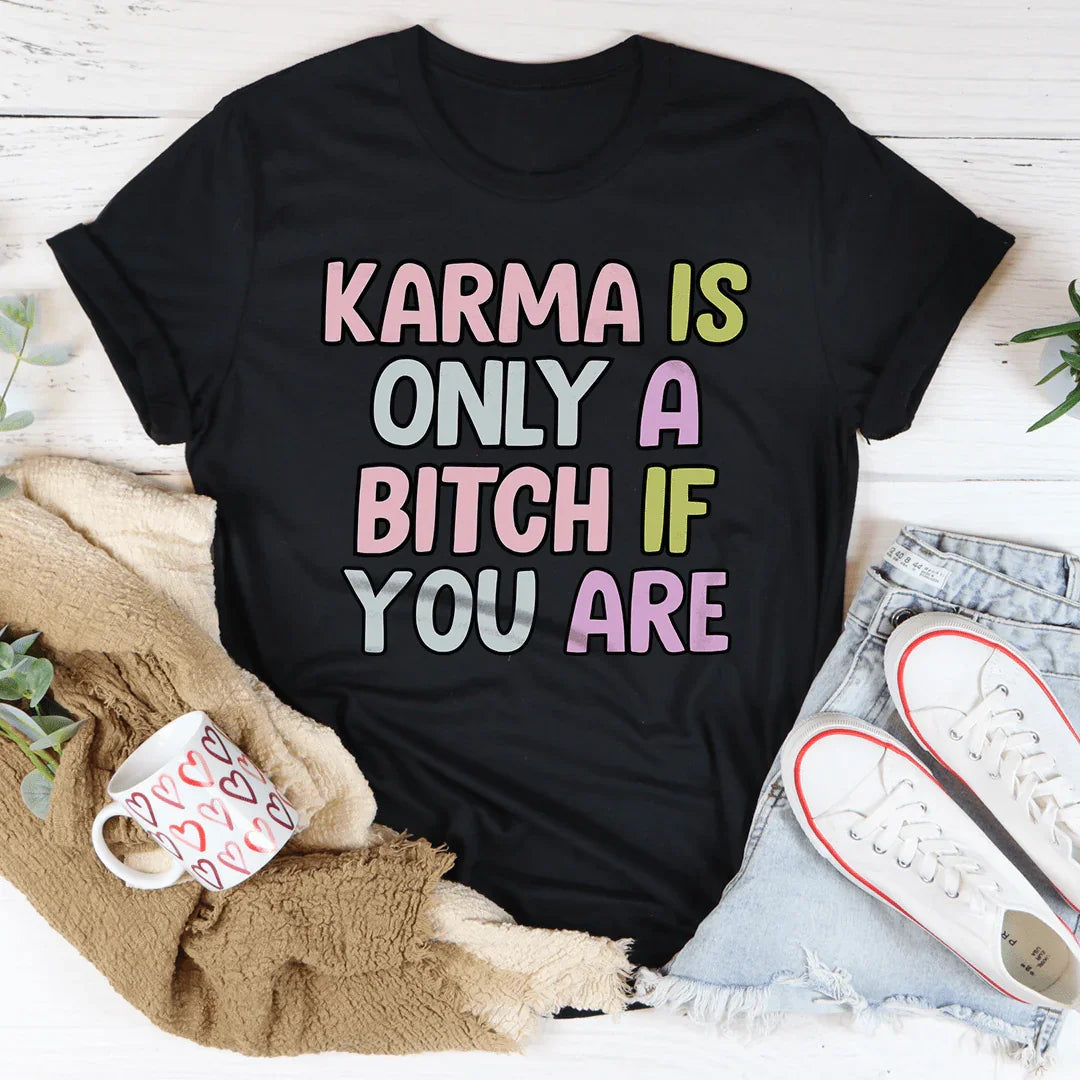 Karma Is Only A B-tch If You Are Tee - WonderingCloth