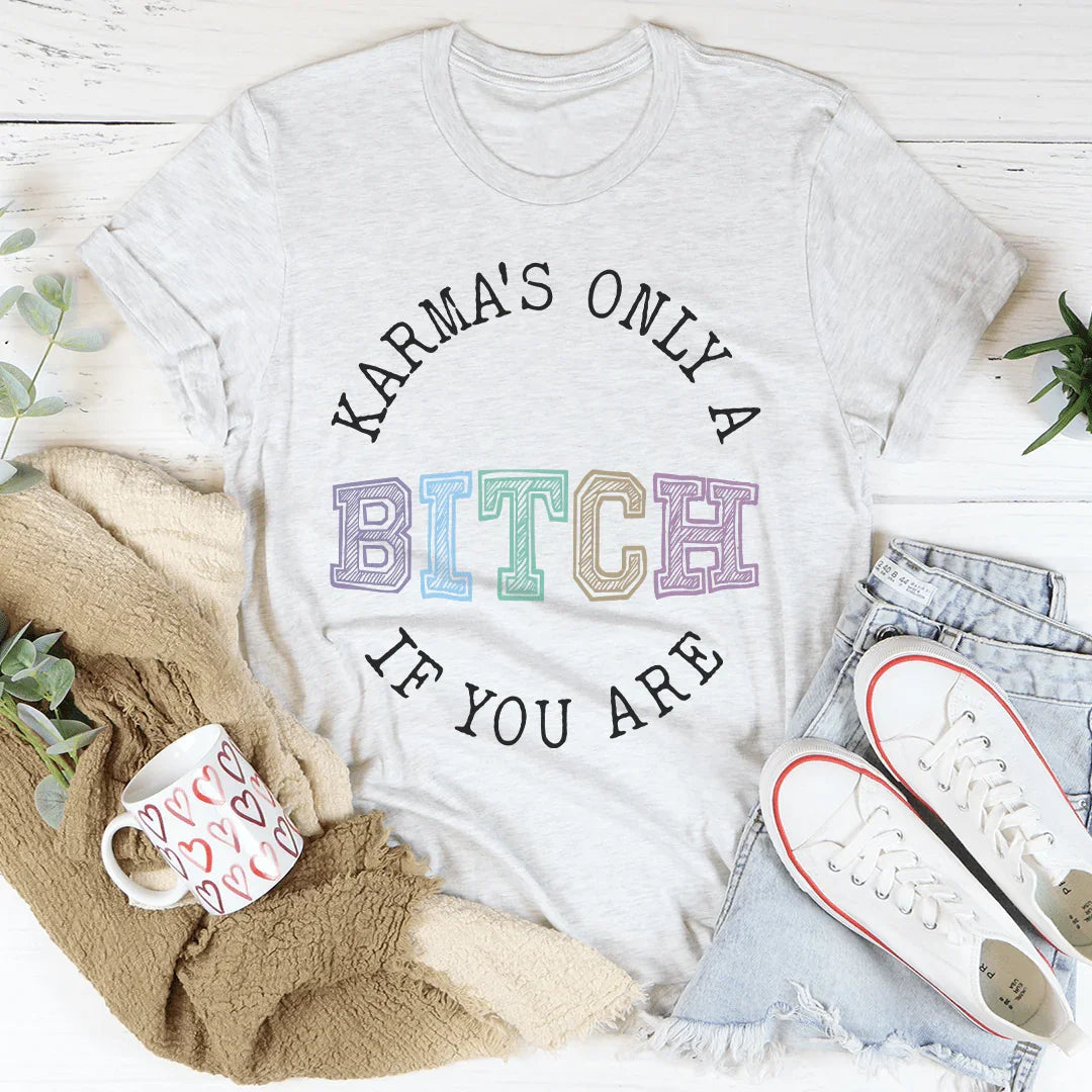 Karma's Only A B If You Are Tee - WonderingCloth