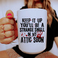 Keep It Up And You'll Be A Strange Smell In The Attic Soon Ceramic Mug 15 oz - WonderingCloth