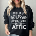 Keep It Up & You'll Be A Strange Smell In The Attic Sweatshirt - WonderingCloth
