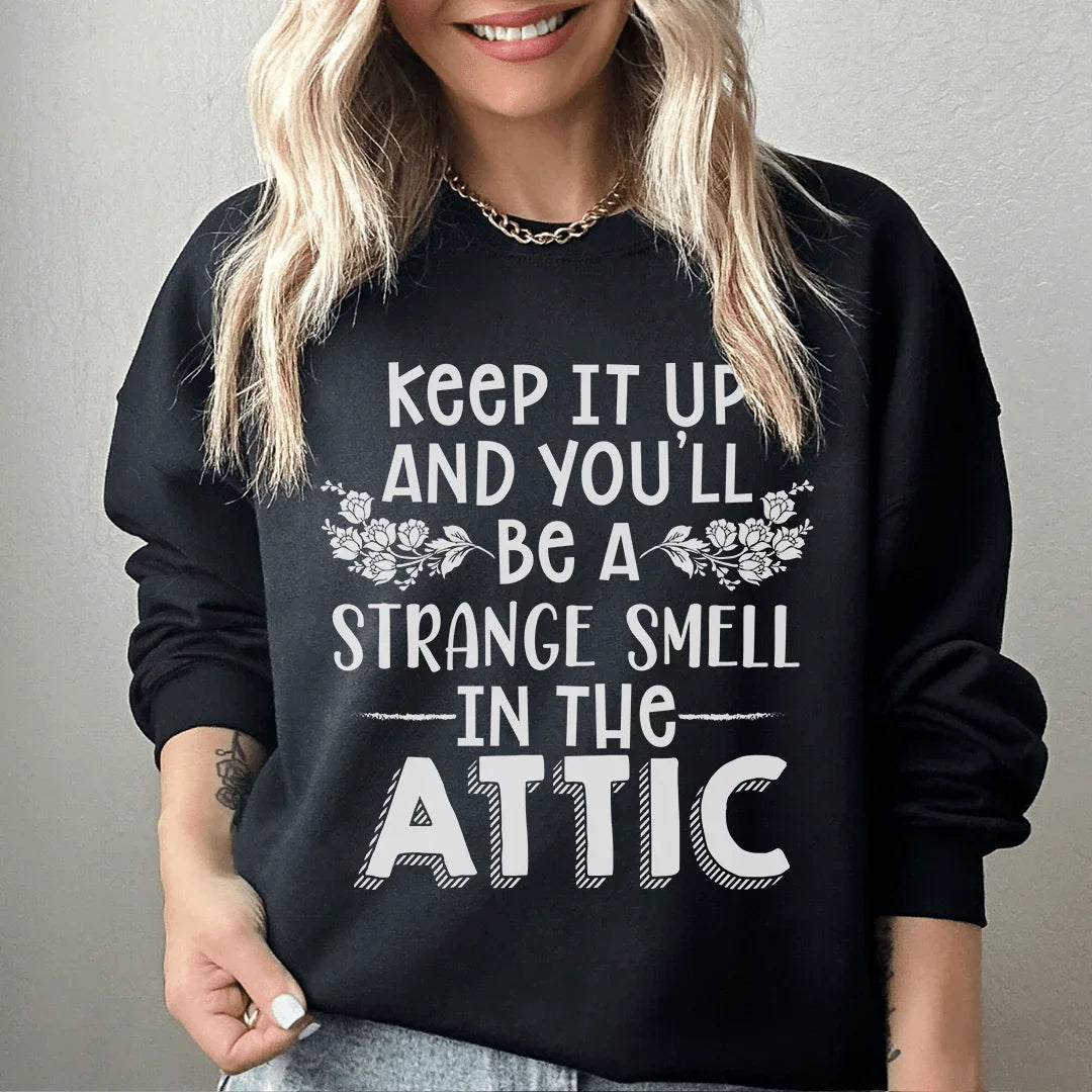 Keep It Up & You'll Be A Strange Smell In The Attic Sweatshirt - WonderingCloth