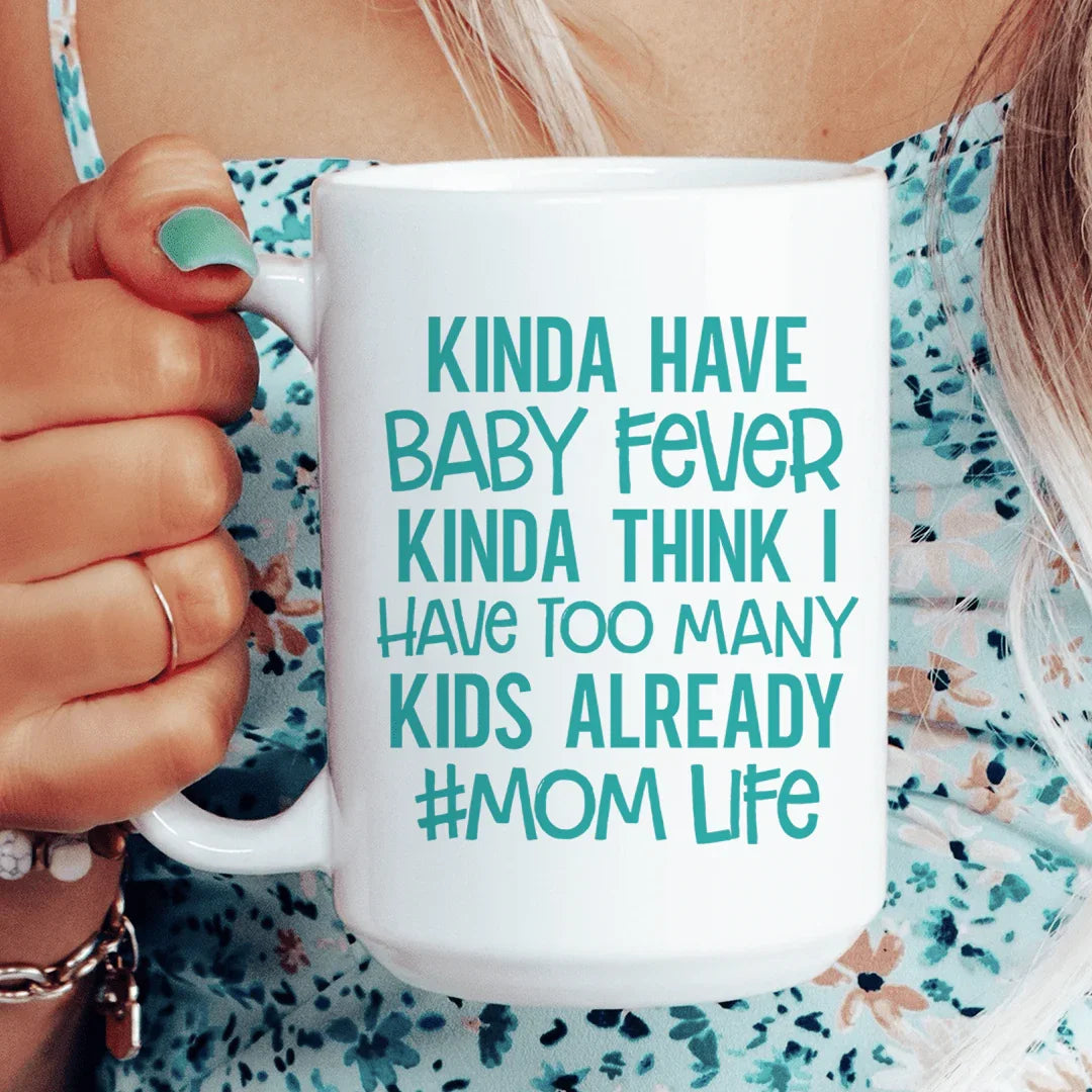 Kinda Have Baby Fever Kinda Think I Have Too Many Kids Already Mug 15 oz - WonderingCloth