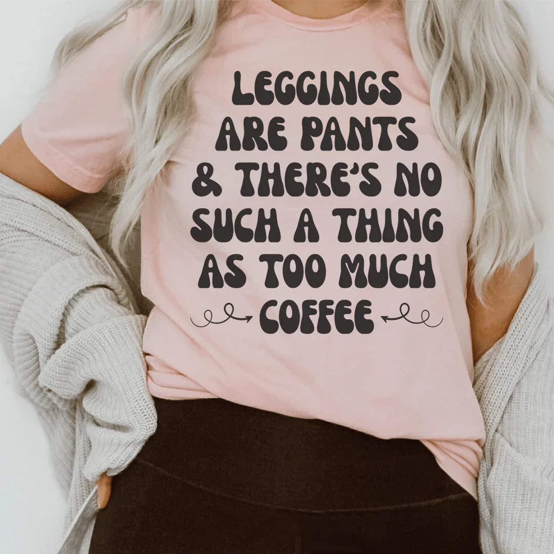 Leggings Are Pants & There's No Such A Thing As Too Much Coffee Tee - WonderingCloth