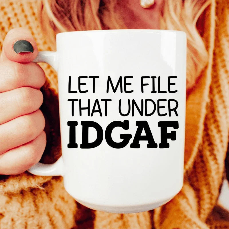 Let Me File That Under IDGAF Ceramic Mug 15 oz - WonderingCloth