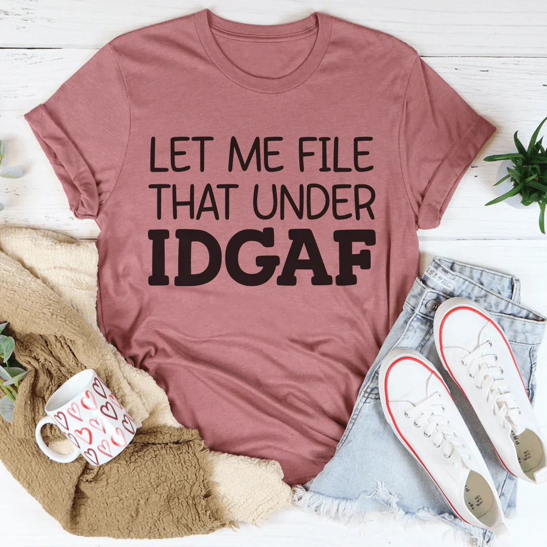 Let Me File That Under IDGAF Tee - WonderingCloth
