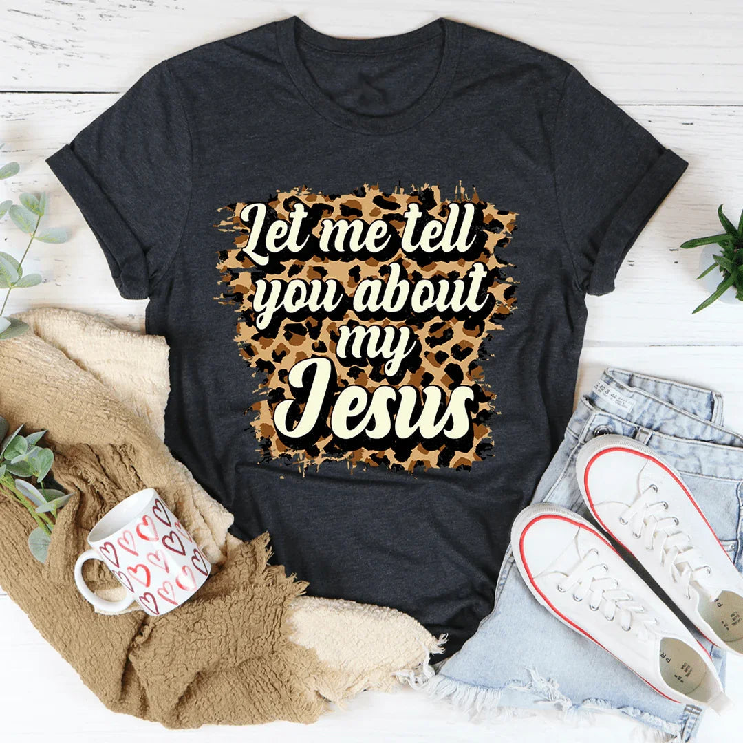 Let Me Tell You About My Jesus Tee - WonderingCloth