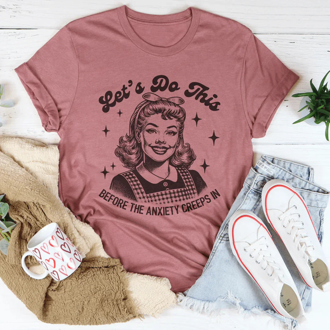 Let’s Do This Before The Anxiety Creeps In Tee - WonderingCloth