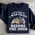 Let's Face It I Was Crazy Before The Dogs Sweatshirt - WonderingCloth