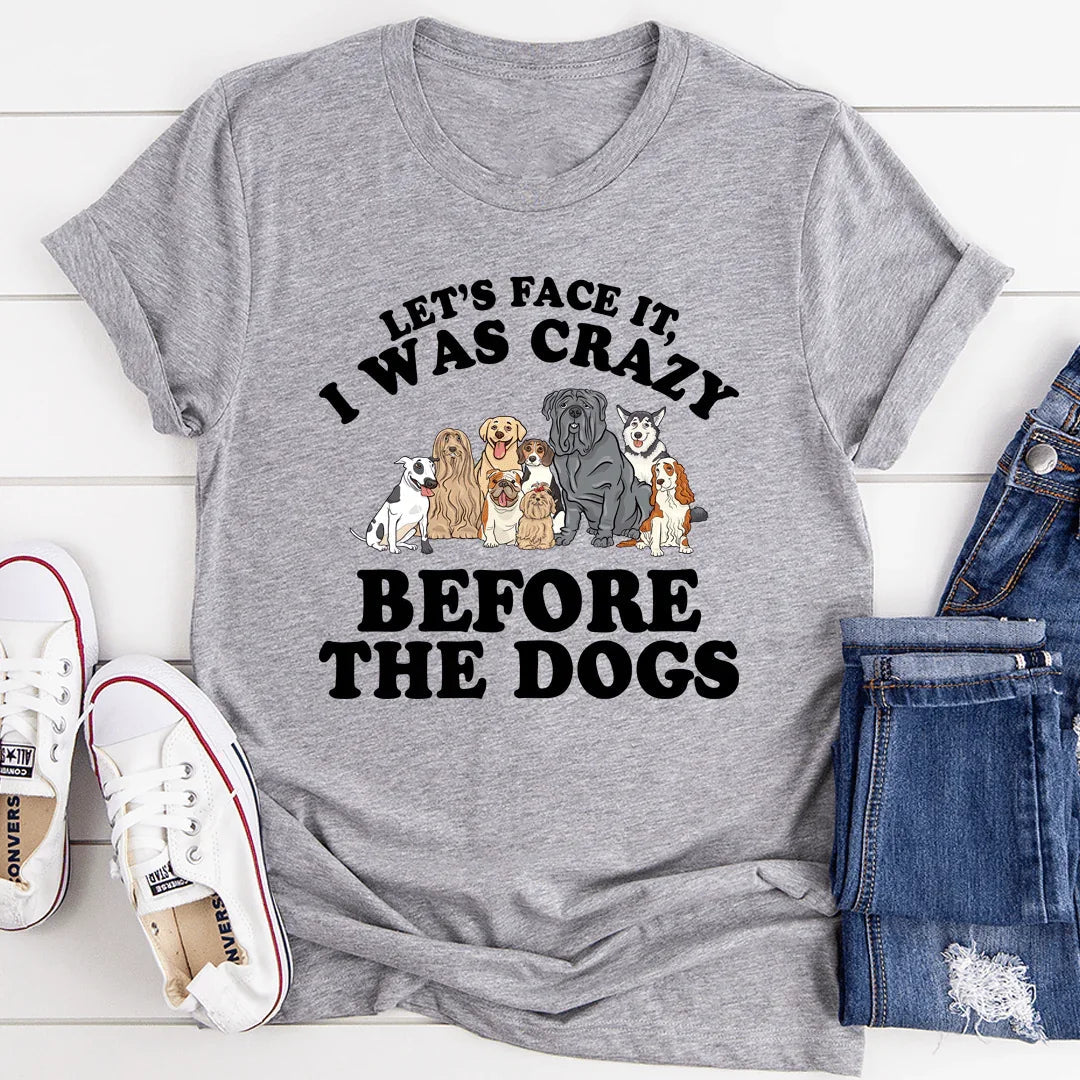 Let's Face It I Was Crazy Before The Dogs Tee - WonderingCloth