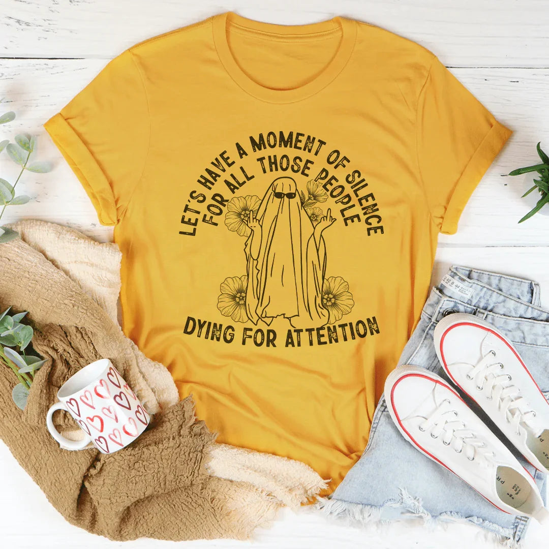 Let's Have A Moment Of Silence For All Those People Dying For Attention Tee - WonderingCloth