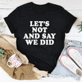 Let's Not And Say We Did Tee - WonderingCloth