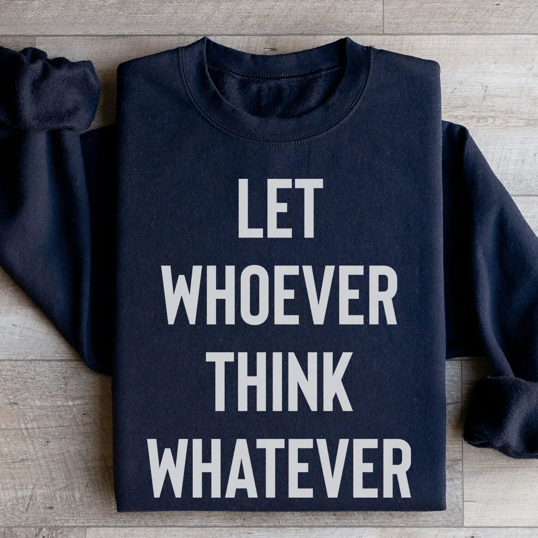 Let Whoever Think Whatever Sweatshirt - WonderingCloth