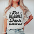 Let Whoever Think Whatever Tee - WonderingCloth