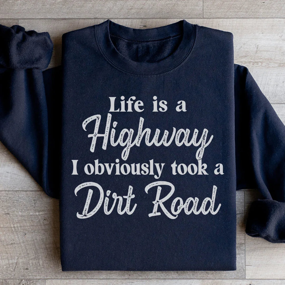 Life Is A Highway I Obviously Took A Dirt Road Sweatshirt - WonderingCloth