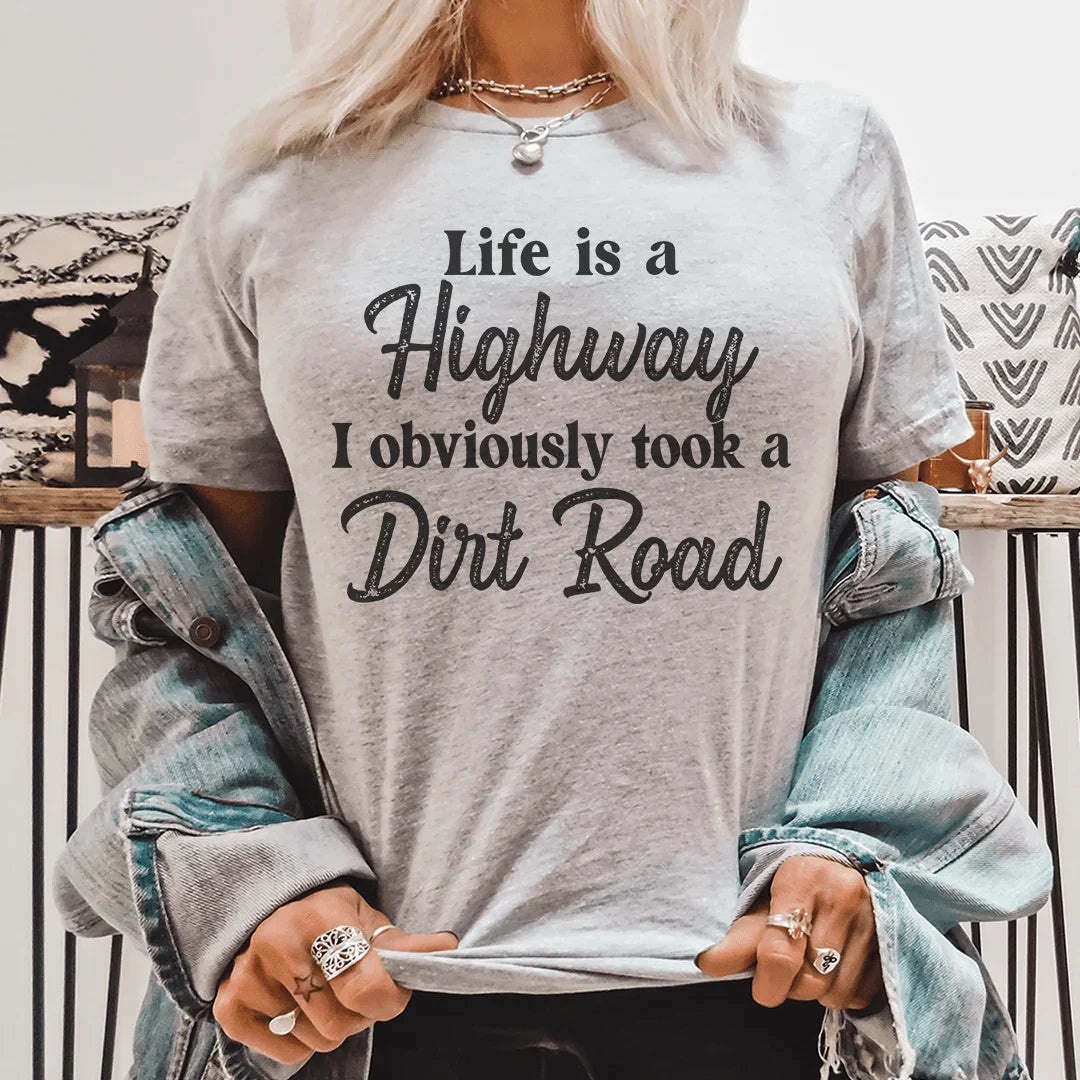 Life Is A Highway I Obviously Took A Dirt Road Tee - WonderingCloth