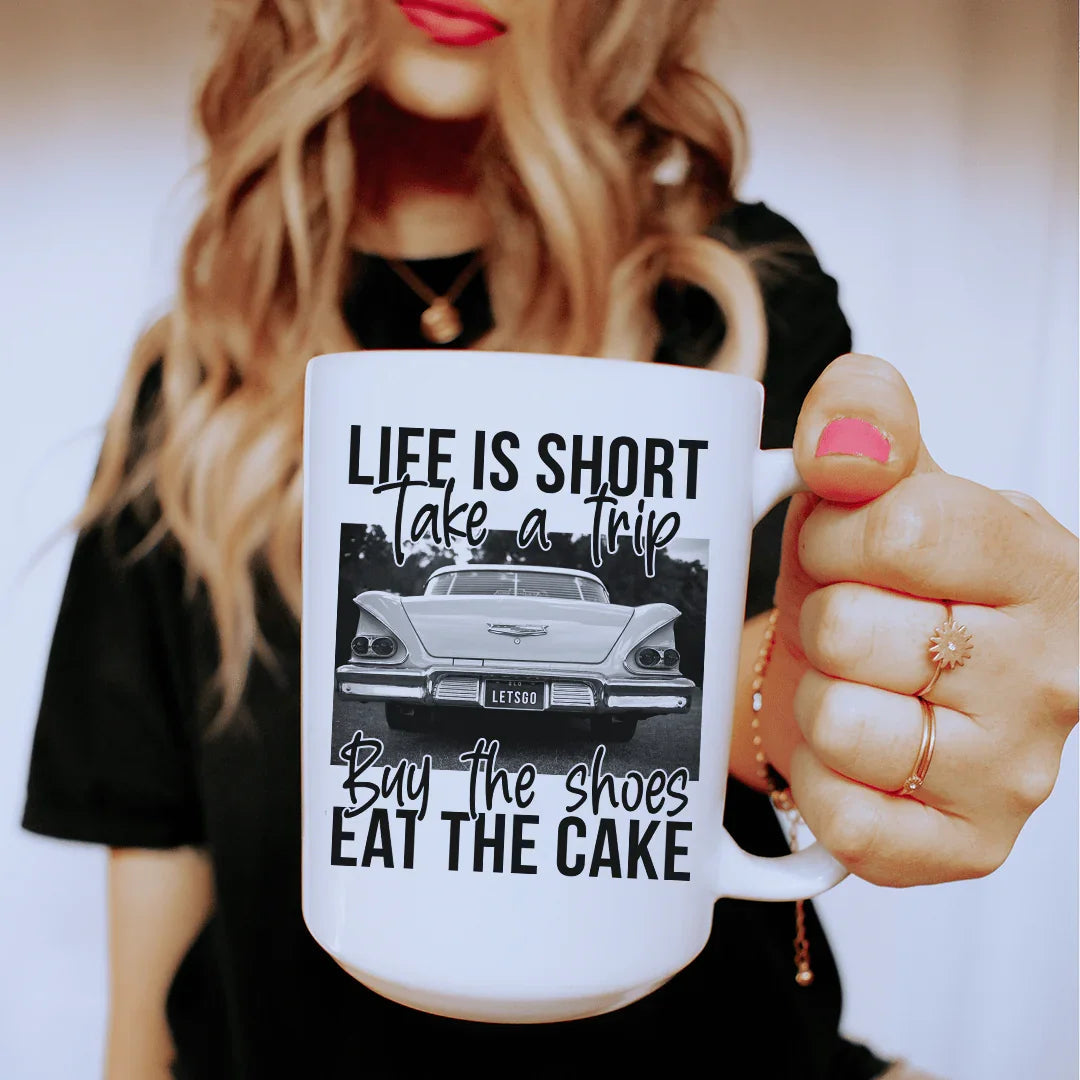 Life Is Short Take A Trip Buy The Shoes Eat The Cake Ceramic Mug 15 oz - WonderingCloth