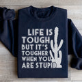 Life Is Tough But It's Tougher When You Are Stupid Sweatshirt - WonderingCloth