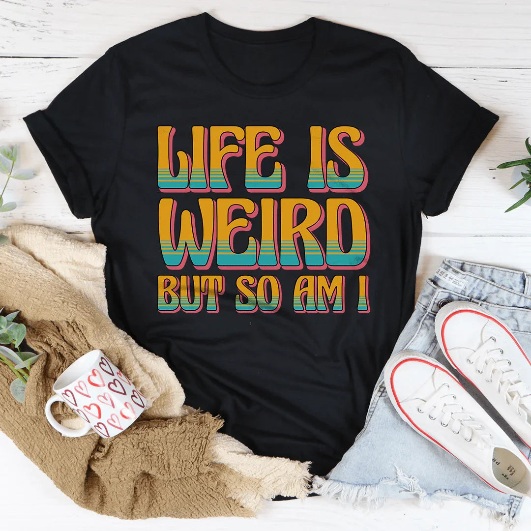 Life Is Weird But So Am I Tee - WonderingCloth