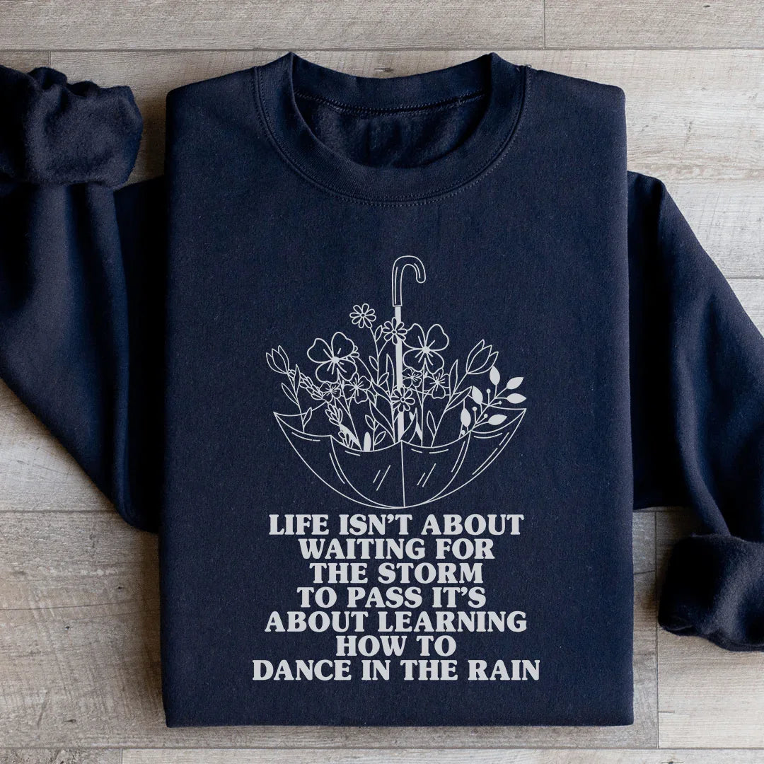 Life Isn't About Waiting For The Storm To Pass Sweatshirt - WonderingCloth