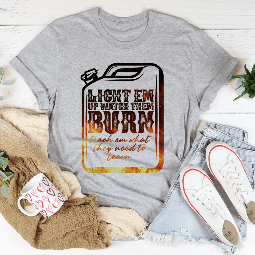 Light Em Up Watch Them Burn Tee - WonderingCloth