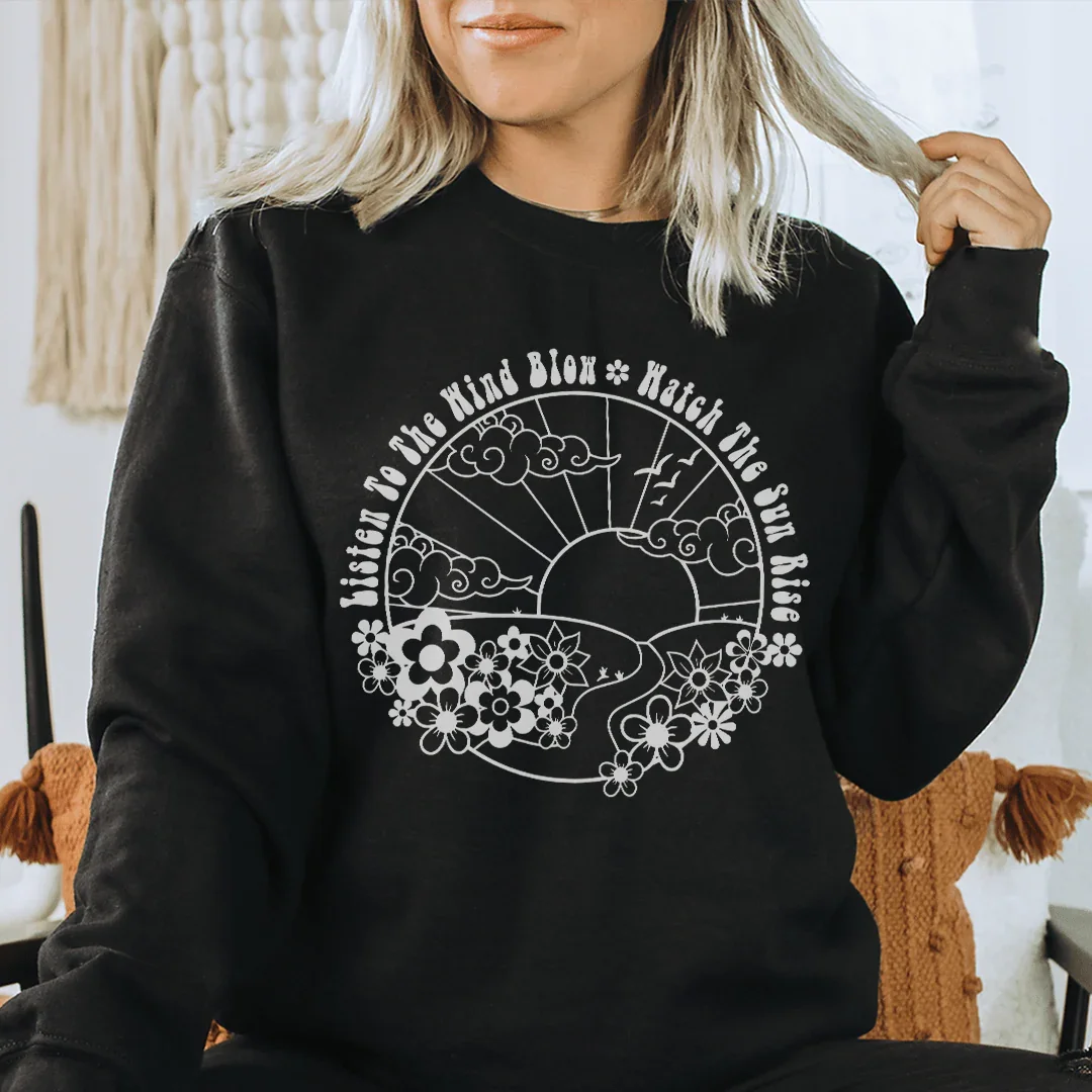Listen To The Wind Blow Watch The Sun Rise Sweatshirt - WonderingCloth