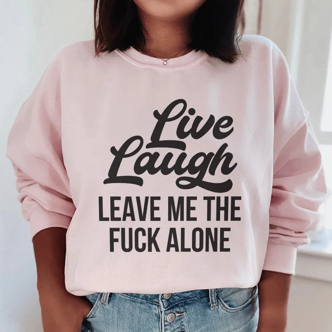 Live Laugh Leave Me Alone Sweatshirt - WonderingCloth