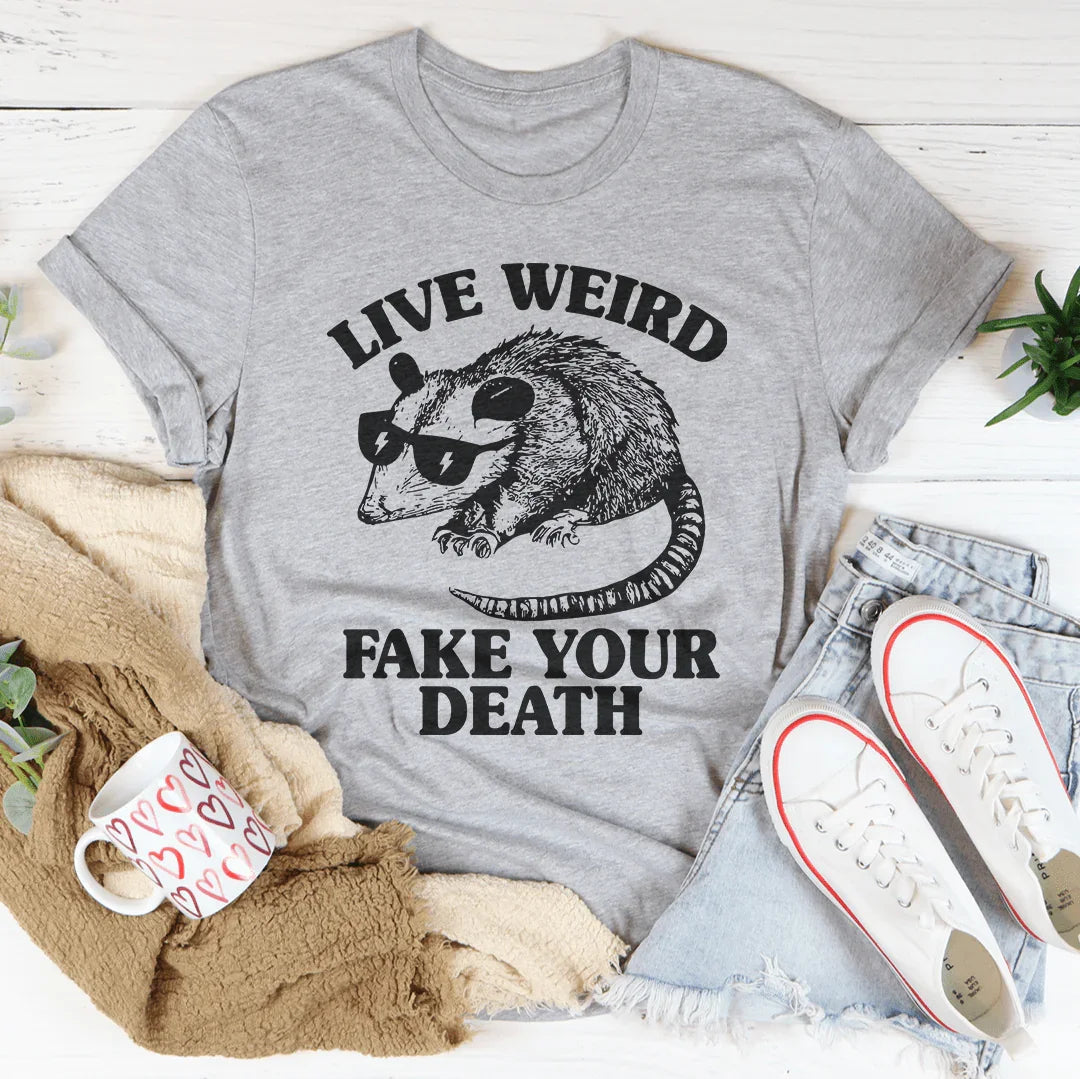 Live Weird Fake Your Death Tee - WonderingCloth