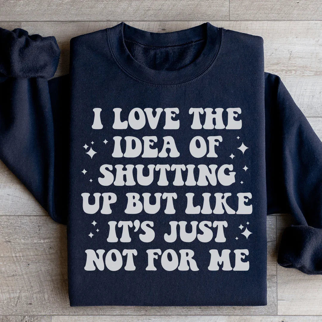 Love The Idea Of Shutting Up Sweatshirt - WonderingCloth