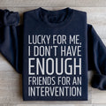 Lucky For Me I Don't Have Enough Friends Sweatshirt - WonderingCloth
