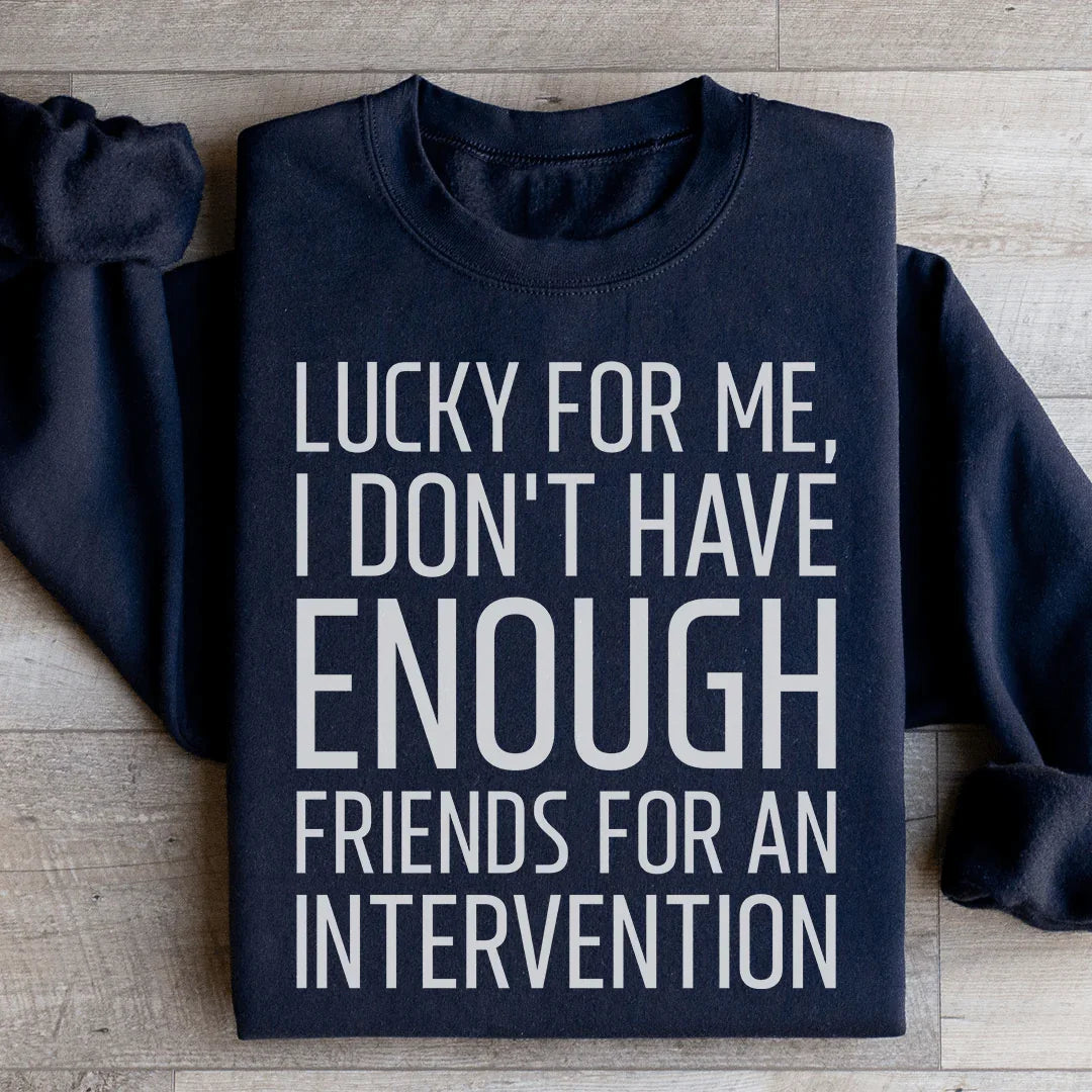 Lucky For Me I Don't Have Enough Friends Sweatshirt - WonderingCloth