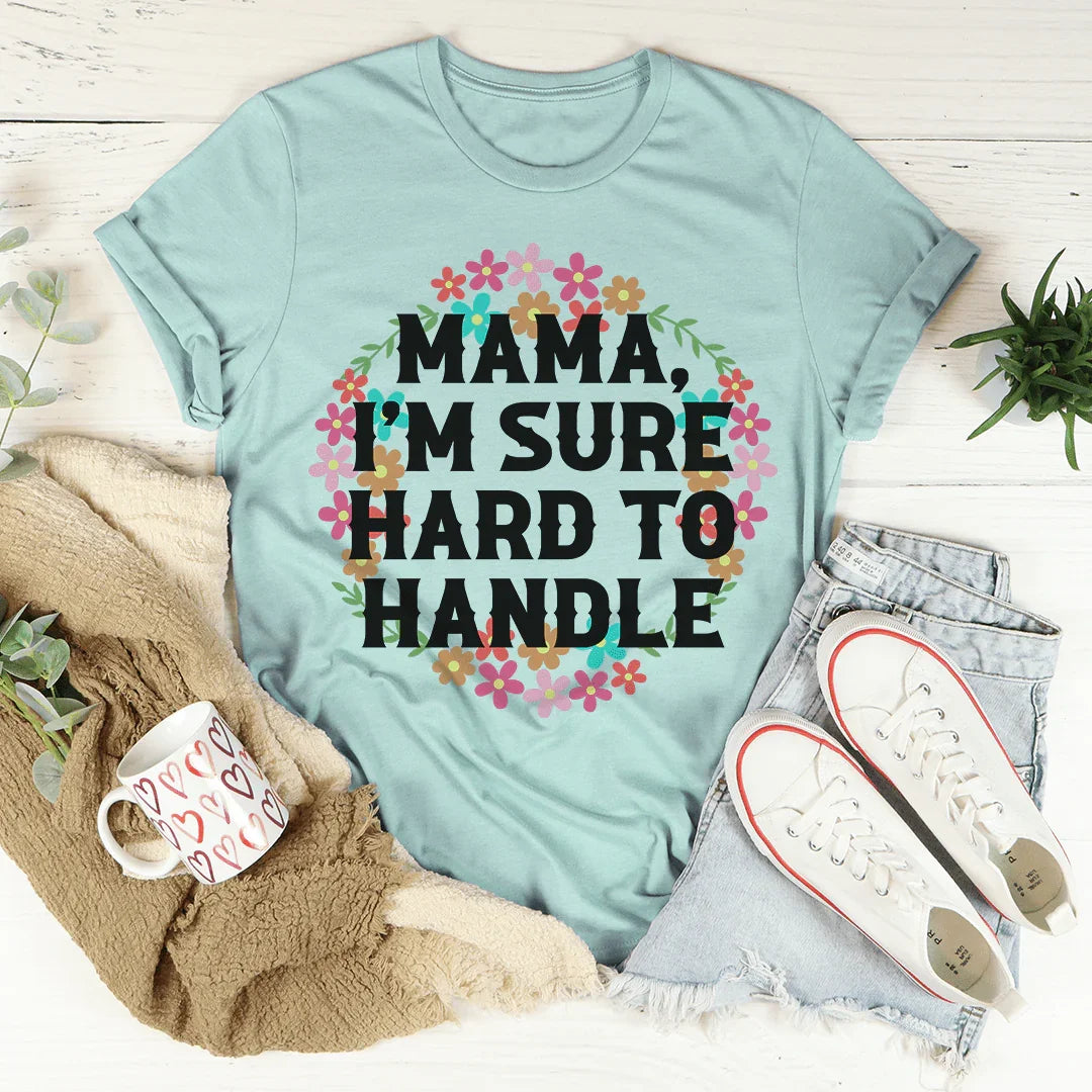 Mama I'm Sure Hard To Handle Tee - WonderingCloth