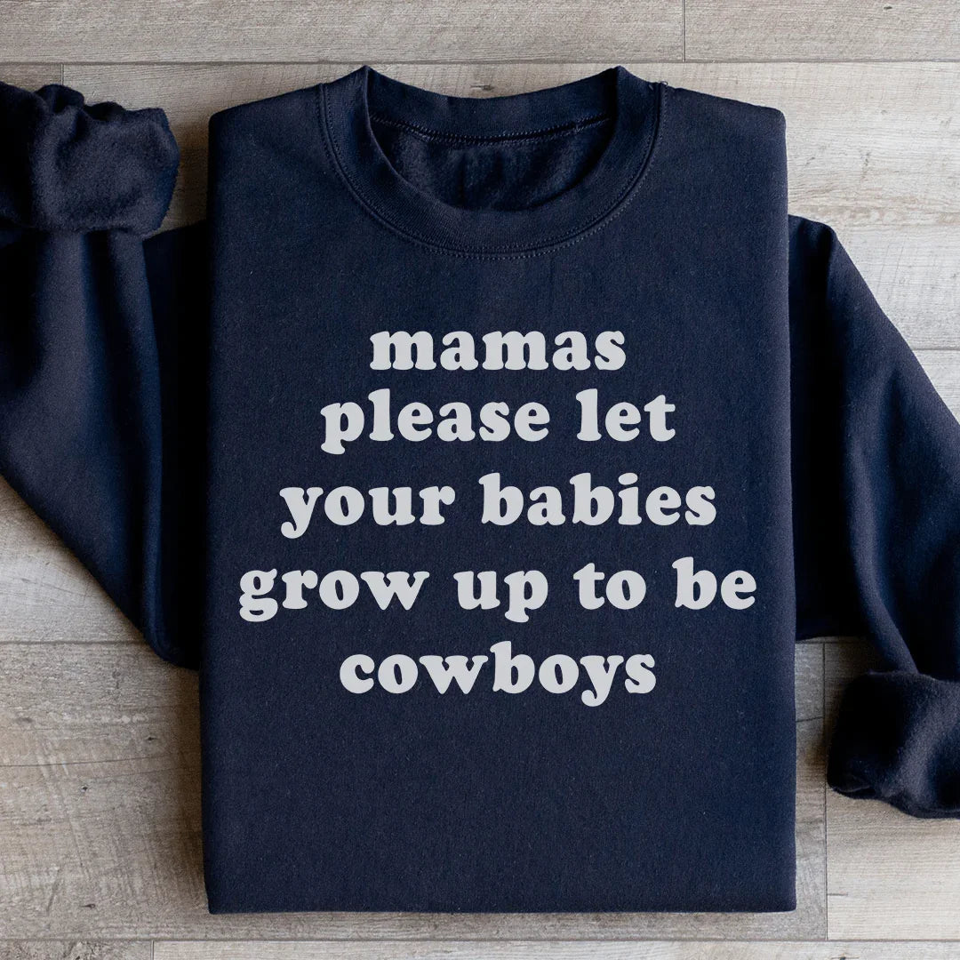 Mamas Please Let Your Babies Grow Up to Be Cowboys Sweatshirt - WonderingCloth