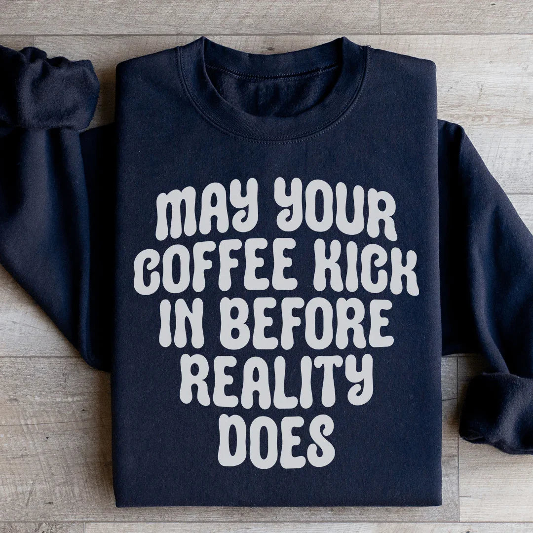May Your Coffee Kick In Before Reality Does Sweatshirt - WonderingCloth