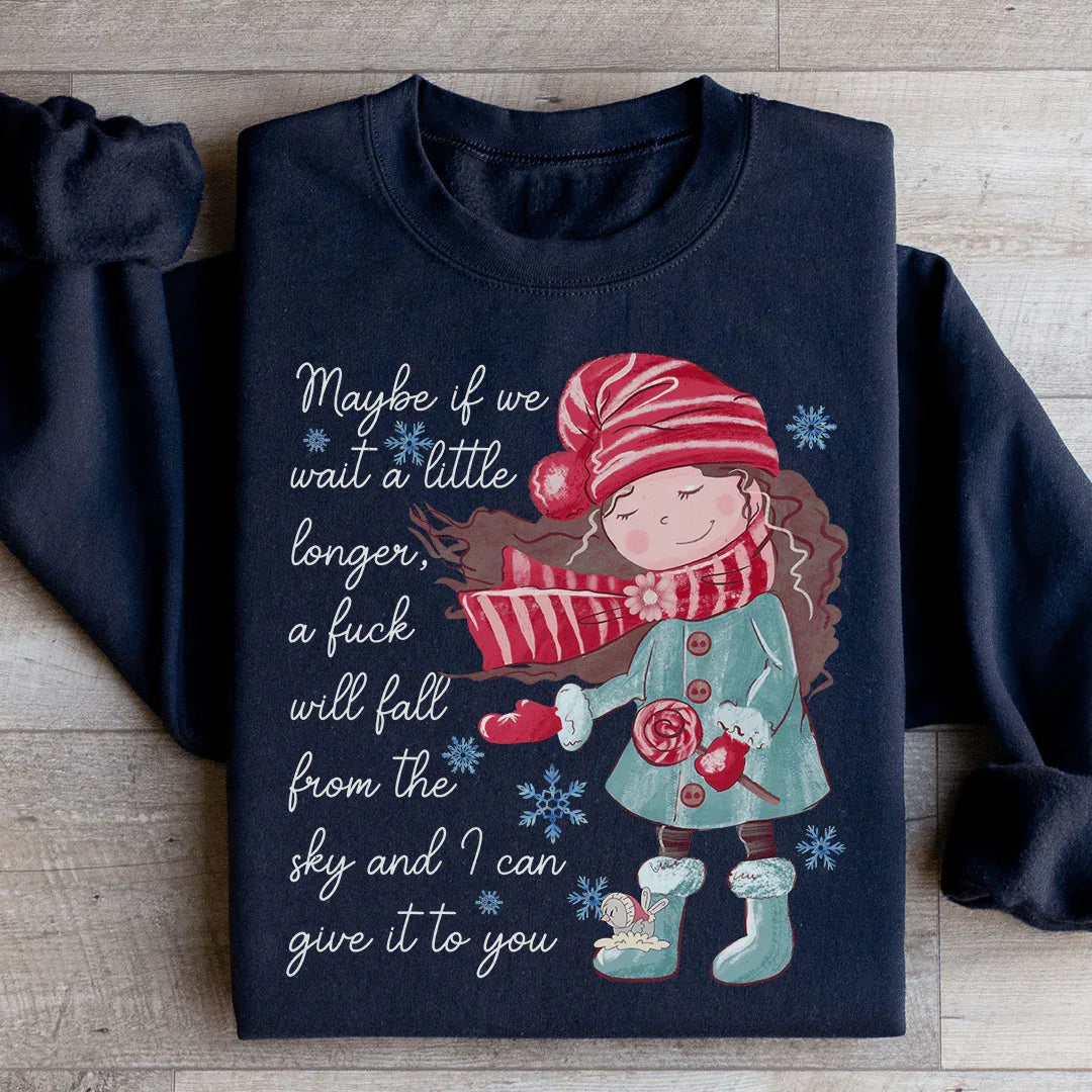 Maybe If We Wait A Little Longer A Fick Will Fall From The Sky Sweatshirt - WonderingCloth