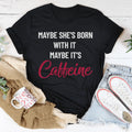Maybe She’s Born With It’s Caffeine Tee - WonderingCloth
