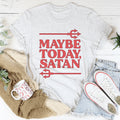Maybe Today Satan Tee - WonderingCloth