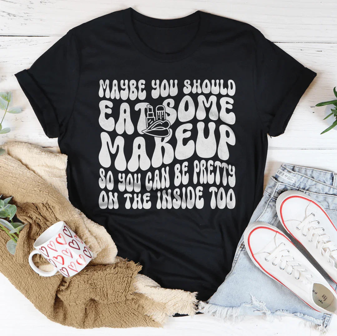 Maybe You Should Eat Some Makeup Tee - WonderingCloth
