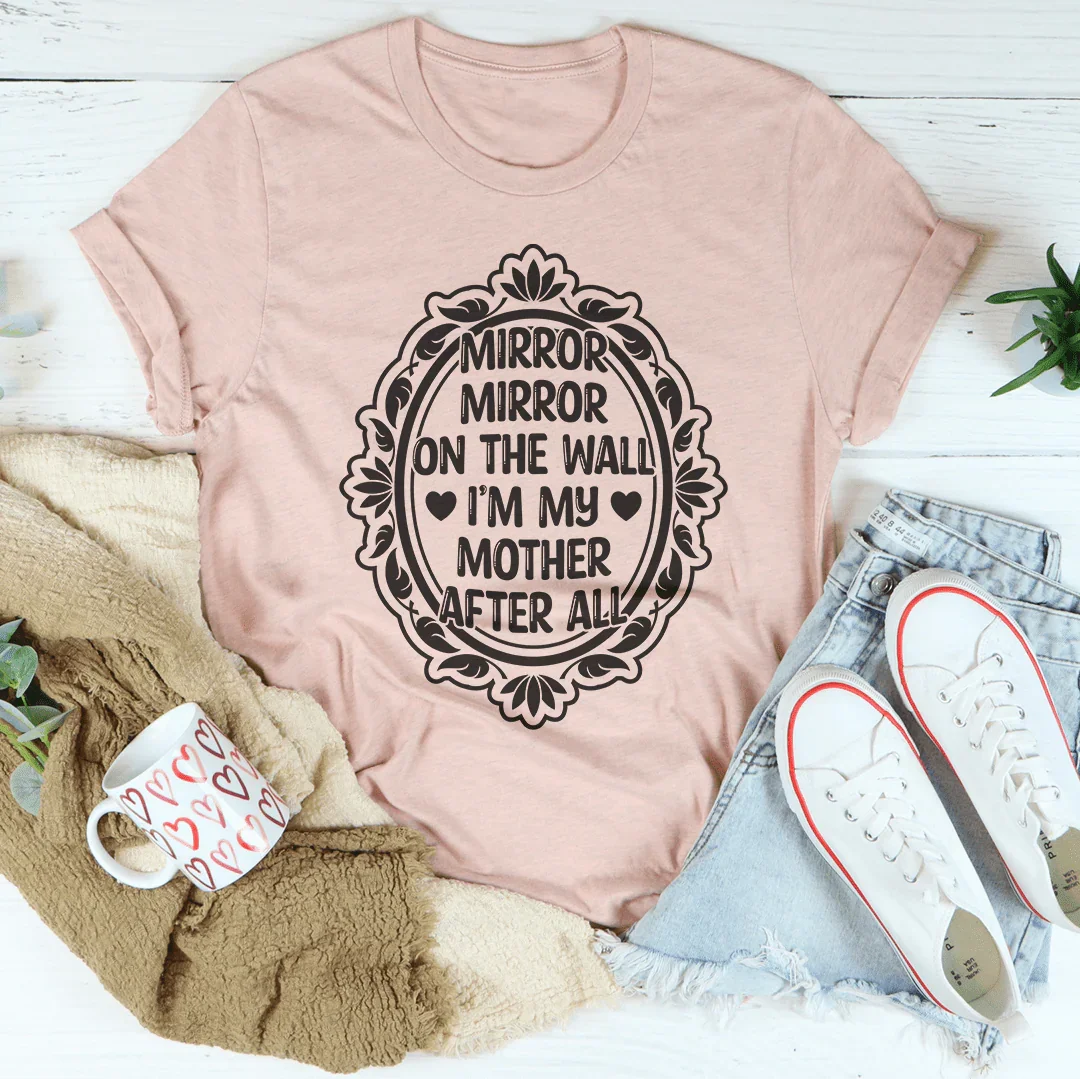 Mirror Mirror On The Wall I'm My Mother After All Tee - WonderingCloth