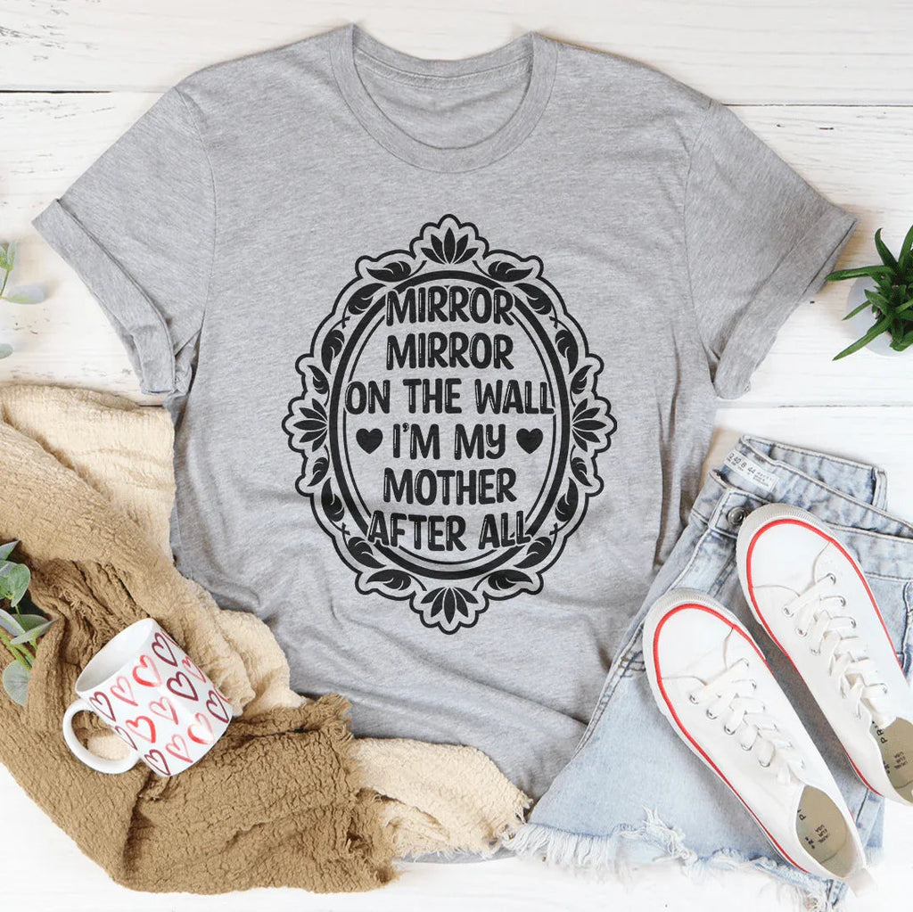 Mirror Mirror On The Wall I'm My Mother After All Tee - WonderingCloth