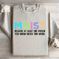 Moist Because At Least One Person You Know Hates This Word Sweatshirt - WonderingCloth