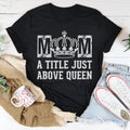 Mom A Title Just Above Queen Tee - WonderingCloth